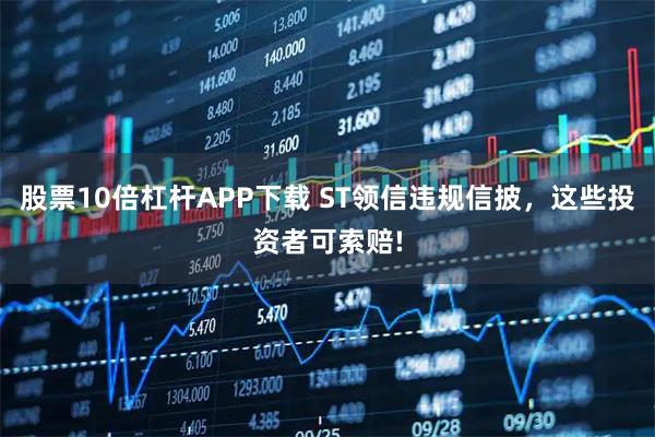 股票10倍杠杆APP下载 ST领信违规信披，这些投资者可索赔!
